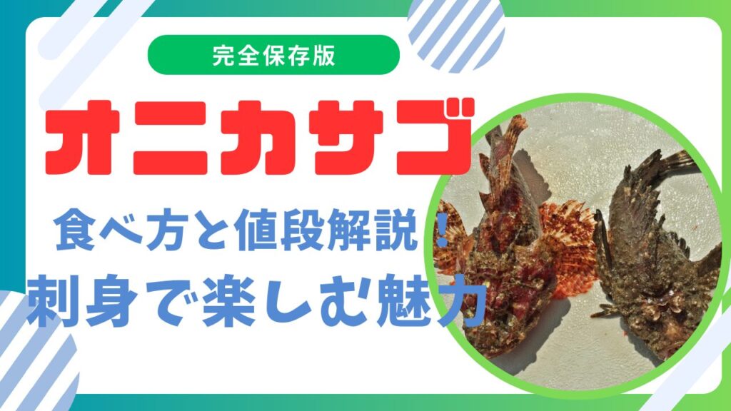 オニカサゴの美味しい食べ方と値段解説！刺身で楽しむ魅力も紹介