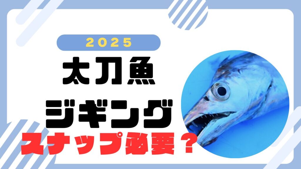 タチウオジギングでスナップは必要？不要？メリットとデメリットを徹底解説